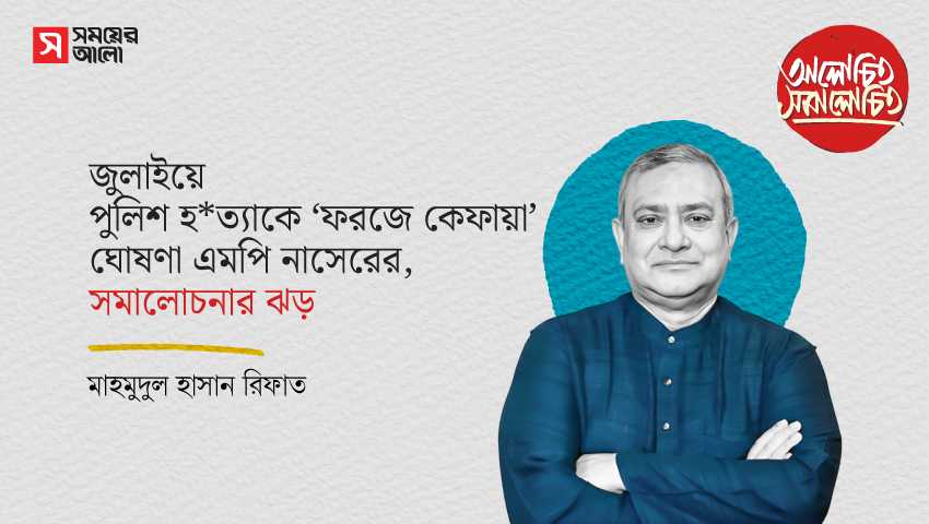 জুলাইয়ে পুলিশ হত্যাকে ‘ফরজে কেফায়া’ ঘোষণা এমপি নাসেরের, সমালোচনার ঝড়