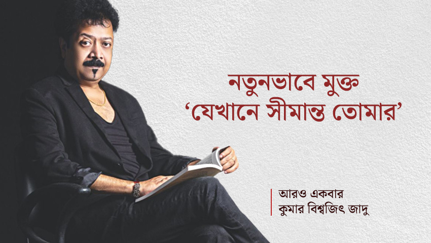 নতুনভাবে মুক্ত ‘যেখানে সীমান্ত তোমার’ 